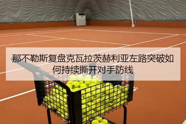 那不勒斯复盘克瓦拉茨赫利亚左路突破如何持续撕开对手防线