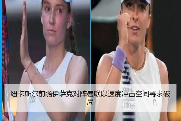 纽卡斯尔前瞻伊萨克对阵曼联以速度冲击空间寻求破局（kaiyun）