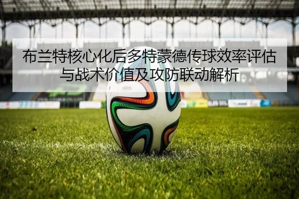 布兰特核心化后多特蒙德传球效率评估与战术价值及攻防联动解析（kaiyun）